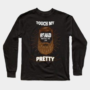 Touch My Beard and Tell Me I'm Pretty Long Sleeve T-Shirt